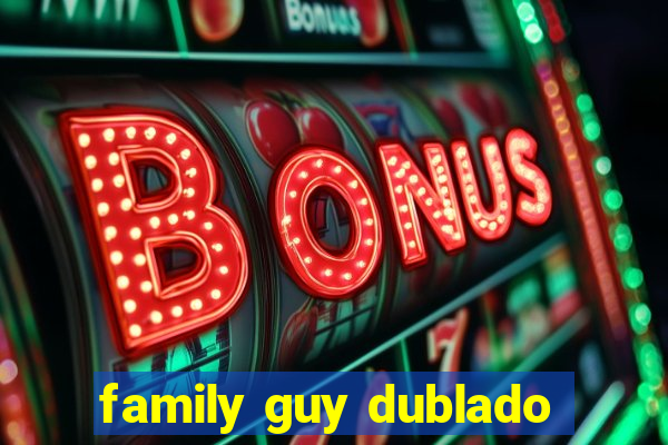 family guy dublado